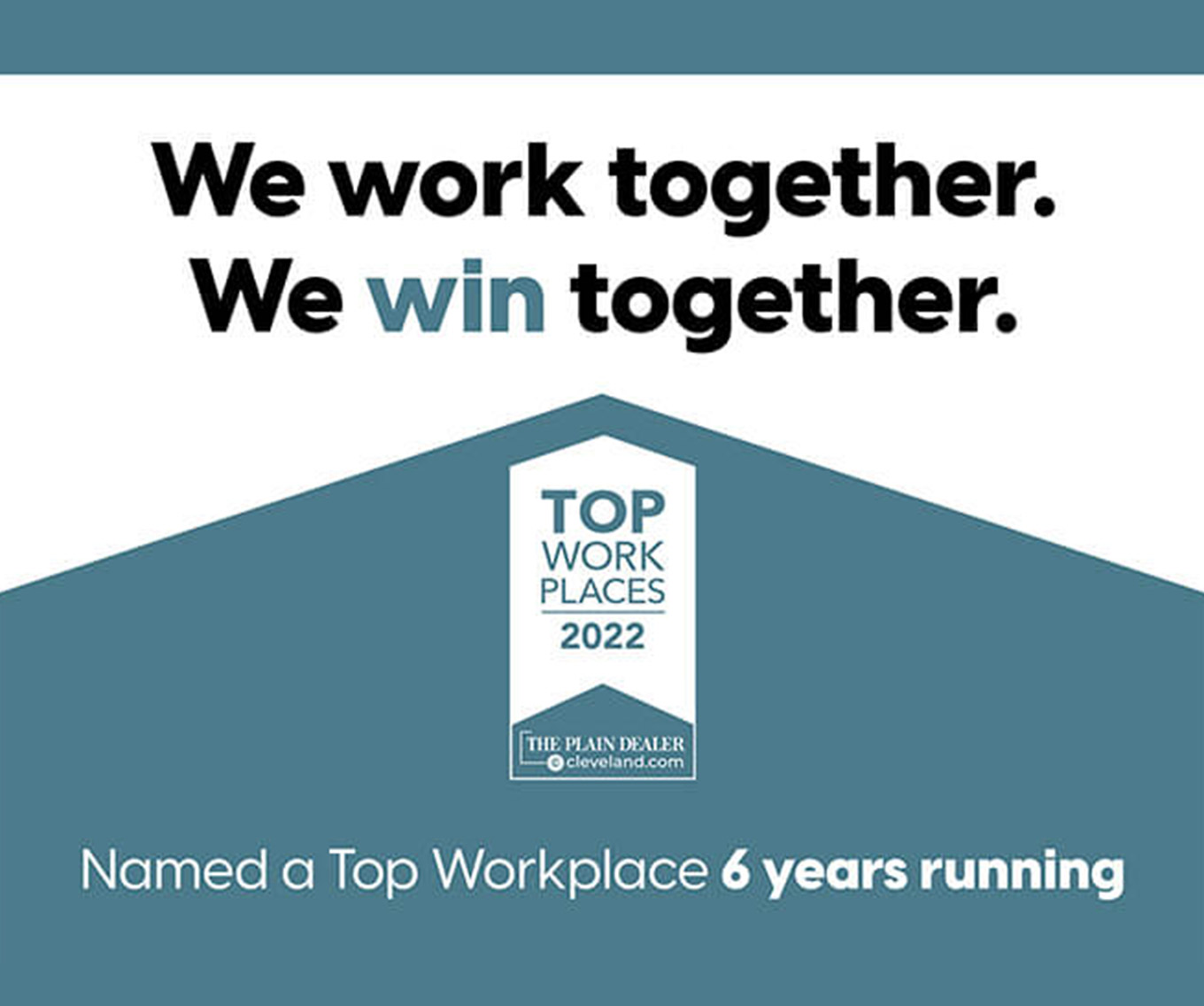 We work together. We win together. Named a top workplace for 6 years running by the Cleveland Plain Dealer.
